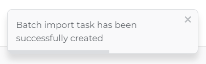 Figure 75. Confirmation of successful creation of a batch import task