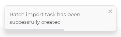 Confirmation of successful creation of a batch import task